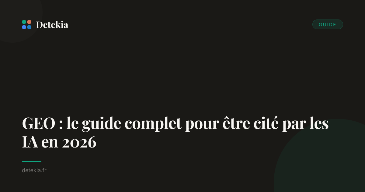 GEO : le guide complet pour être cité par les IA en 2026 | Detekia